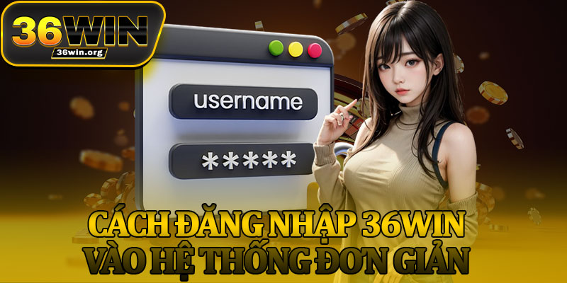 Cách Đăng Nhập 36Win Vào Hệ Thống Đơn Giản