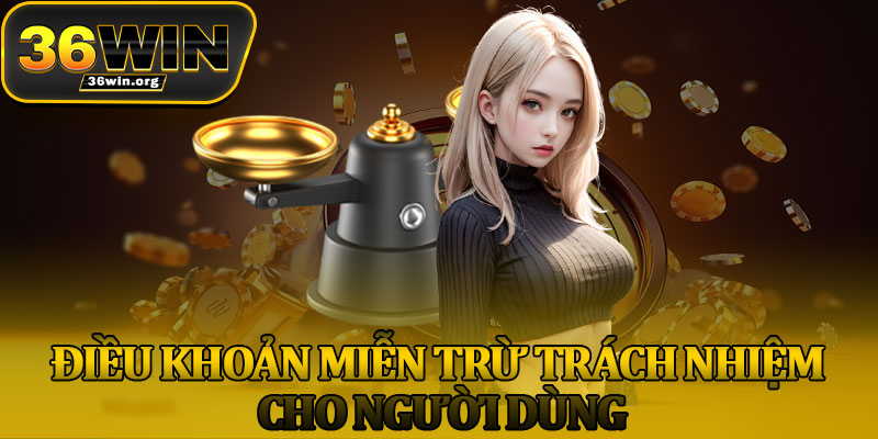 Điều Khoản Miễn Trừ Trách Nhiệm Cho Người Dùng