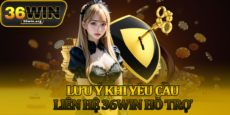 Lưu Ý Khi Yêu Cầu Liên Hệ 36Win Hỗ Trợ