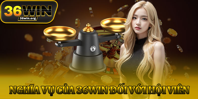 Nghĩa Vụ Của 36Win Đối Với Hội Viên