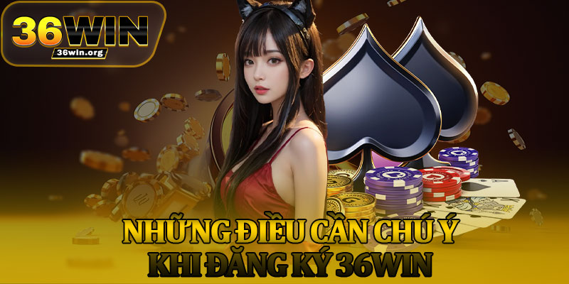 Những Điều Cần Chú Ý Khi Đăng Ký 36Win