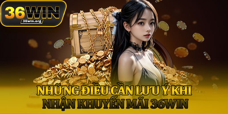 Những Điều Cần Lưu Ý Khi Nhận Khuyến Mãi 36Win