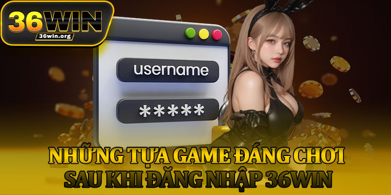 Những Tựa Game Đáng Chơi Sau Khi Đăng Nhập 36Win