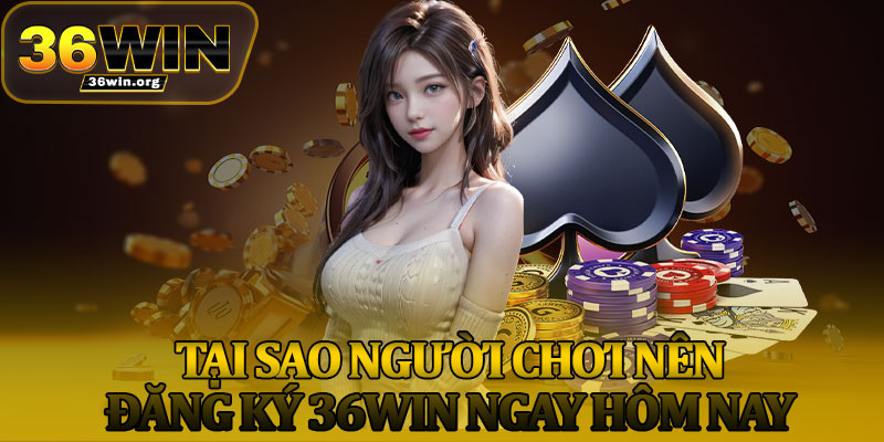 Tại Sao Người Chơi Nên Đăng Ký 36Win Ngay Hôm Nay