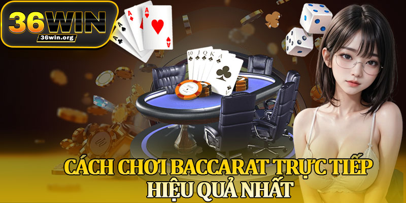 Cách Chơi Baccarat Trực Tiếp Hiệu Quả Nhất